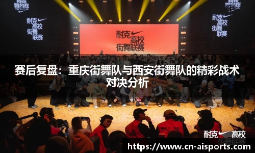 赛后复盘：重庆街舞队与西安街舞队的精彩战术对决分析