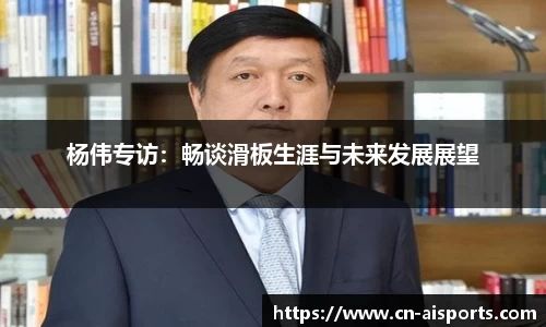 杨伟专访：畅谈滑板生涯与未来发展展望