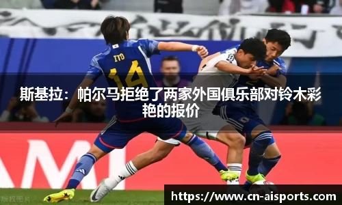 斯基拉：帕尔马拒绝了两家外国俱乐部对铃木彩艳的报价